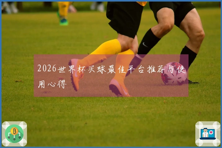 2026世界杯买球最佳平台推荐与使用心得
