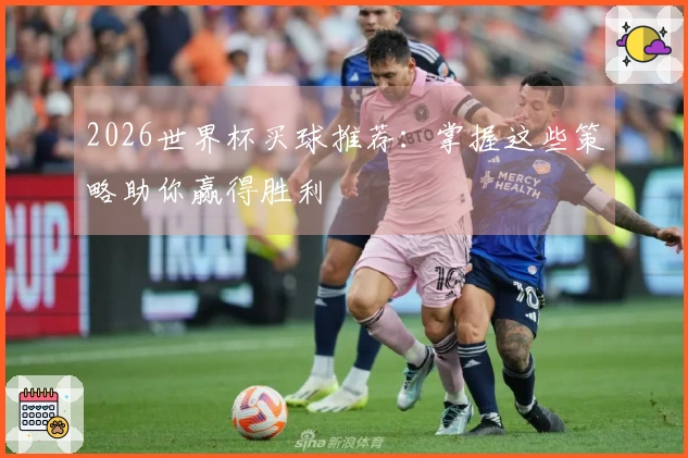 2026世界杯买球推荐：掌握这些策略助你赢得胜利
